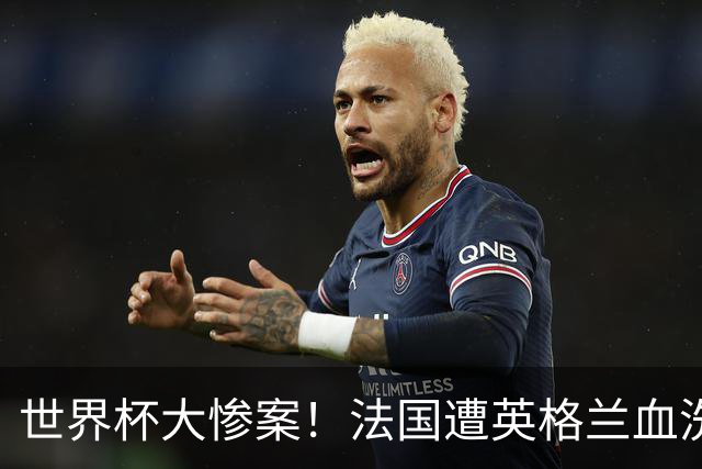 世界杯大惨案！法国遭英格兰血洗，半场0-4太离谱，球员想去度假