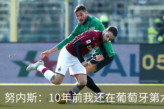 努内斯：10年前我还在葡萄牙第六级别联赛，如今与C罗共事很荣幸