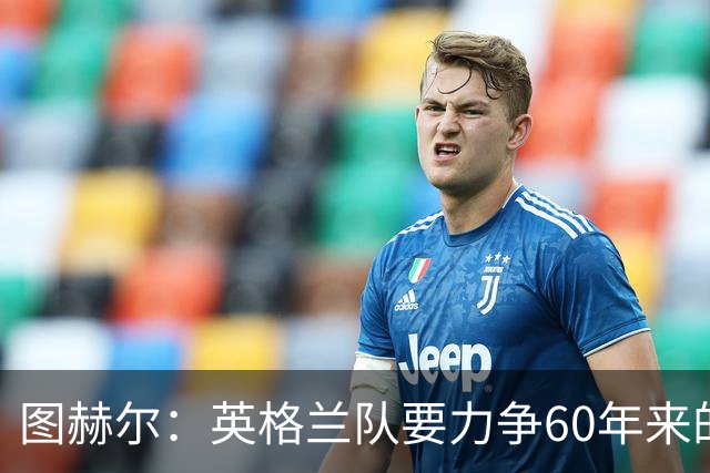 图赫尔：英格兰队要力争60年来的最佳战绩