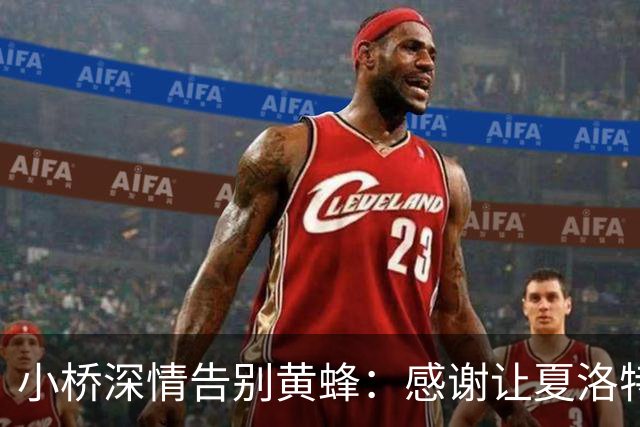 小桥深情告别黄蜂：感谢让夏洛特成为我的家 这里永远无可替代