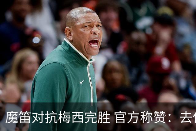 魔笛对抗梅西完胜 官方称赞：去他的37岁